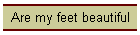 Are my feet beautiful