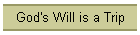 God's Will is a Trip
