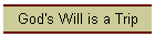 God's Will is a Trip