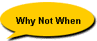 Why Not When